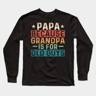 Papa because Grandpa is for old guys; gift for papa; grandpa; grandad; grandfather; father's day; gift; dad; father; gift from grandchild; grandchildren; funny; cute; grandparent; Long Sleeve T-Shirt